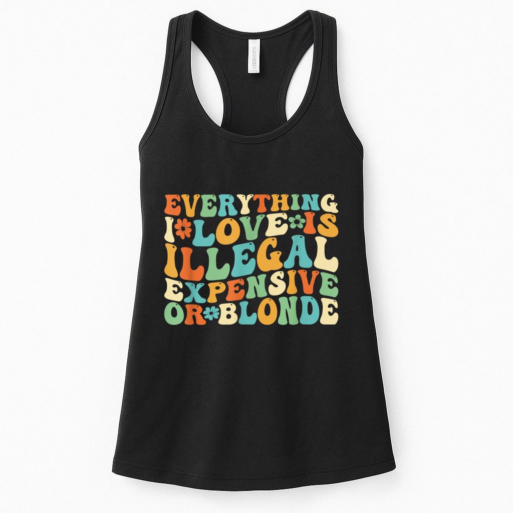 Everything I Love Is Illegal Expensive Or Blonde Groovy Womens Tank Top