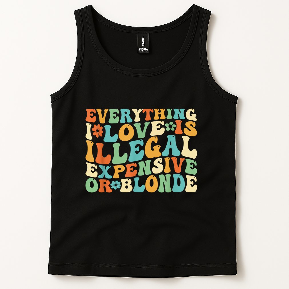 Everything I Love Is Illegal Expensive Or Blonde Groovy Tank Top