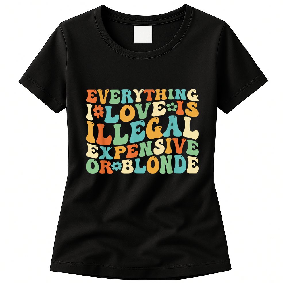Everything I Love Is Illegal Expensive Or Blonde Groovy Womens T-Shirt