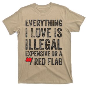 Everything I Love Is Illegal Expensive Or A Red Flag T-Shirt