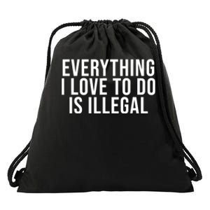 Everything I Love To Do Is Illegal Drawstring Bag