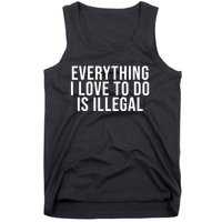 Everything I Love To Do Is Illegal Tank Top