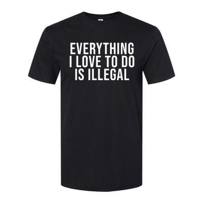 Everything I Love To Do Is Illegal Softstyle CVC T-Shirt