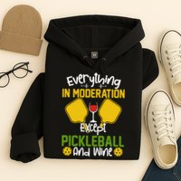 Everything In Moderation Except Pickleball And Wine Hoodie