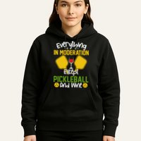 Everything In Moderation Except Pickleball And Wine Hoodie
