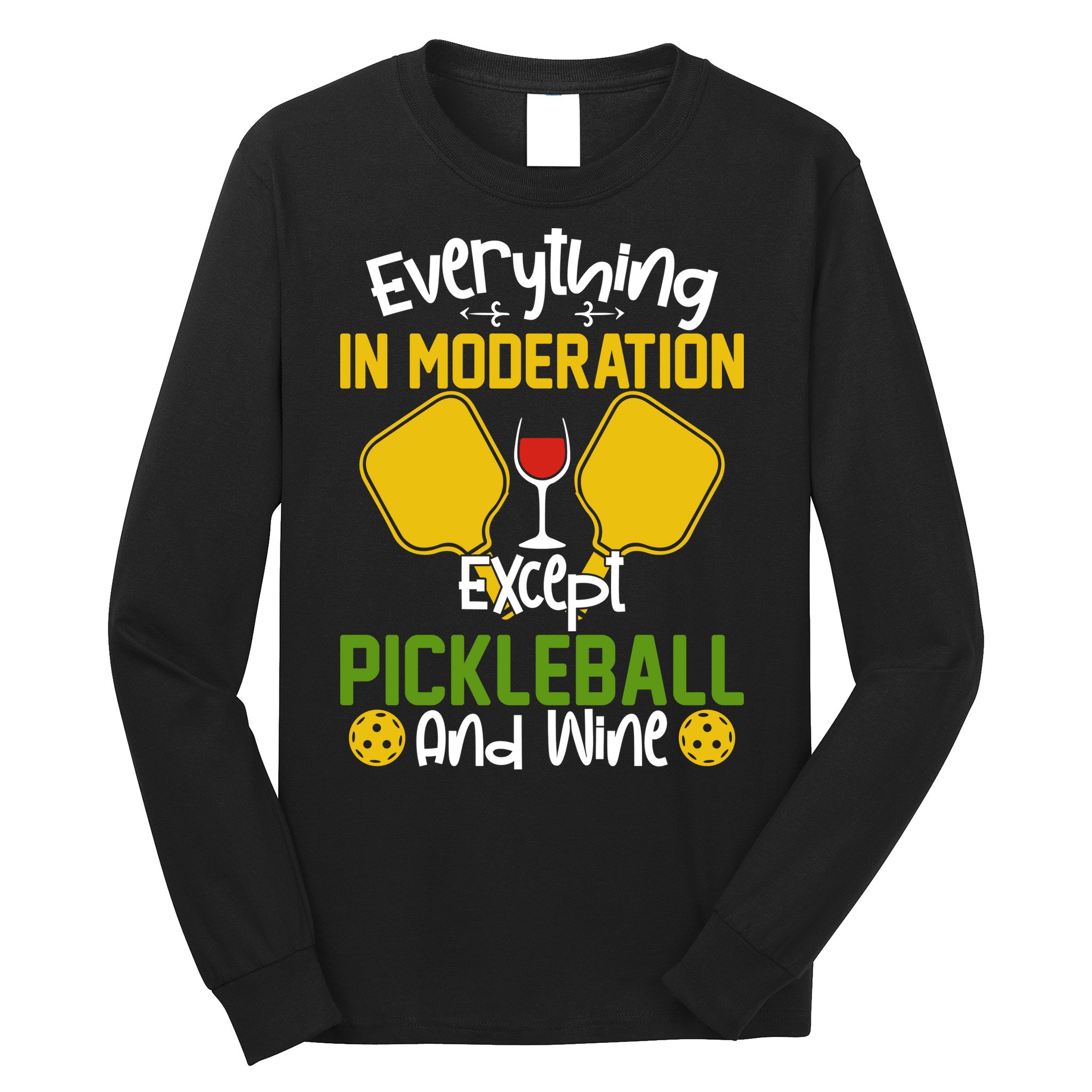 Everything In Moderation Except Pickleball And Wine Long Sleeve Shirt