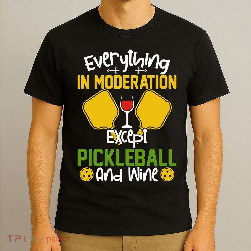 Everything In Moderation Except Pickleball And Wine T-Shirt