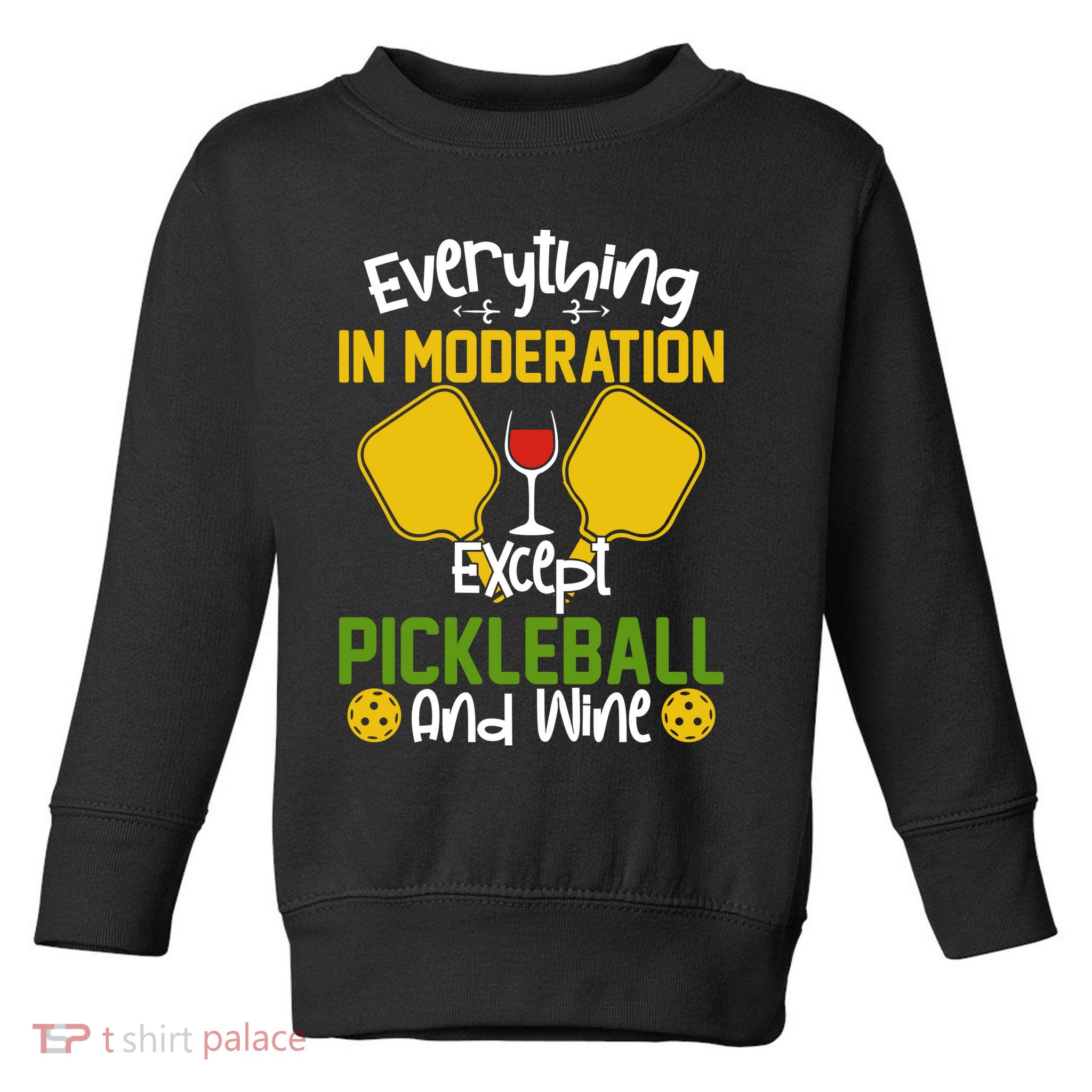 Everything In Moderation Except Pickleball And Wine Toddler Sweatshirt