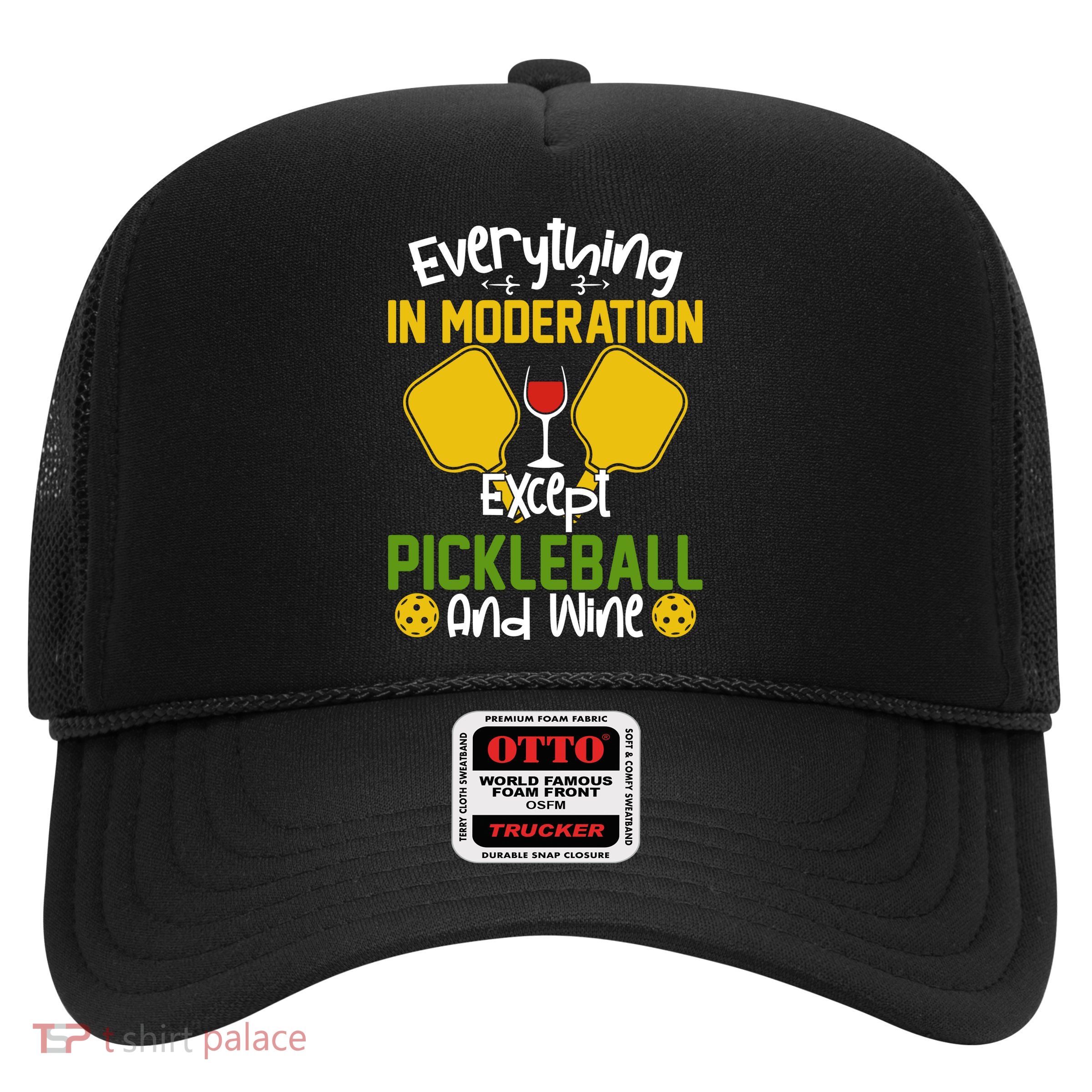 Everything In Moderation Except Pickleball And Wine Trucker Hat