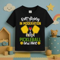 Everything In Moderation Except Pickleball And Wine Toddler T-Shirt