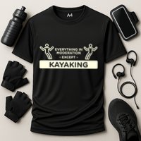 Everything In Moderation Except Kayaking Kayak Cool Gift Performance Shirt
