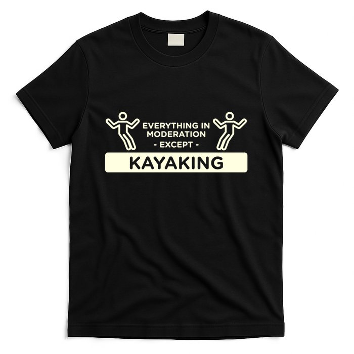 Everything In Moderation Except Kayaking Kayak Cool Gift T-Shirt