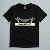 Everything In Moderation Except Kayaking Kayak Cool Gift T-Shirt