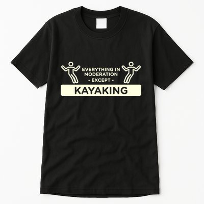 Everything In Moderation Except Kayaking Kayak Cool Gift Tall T-Shirt