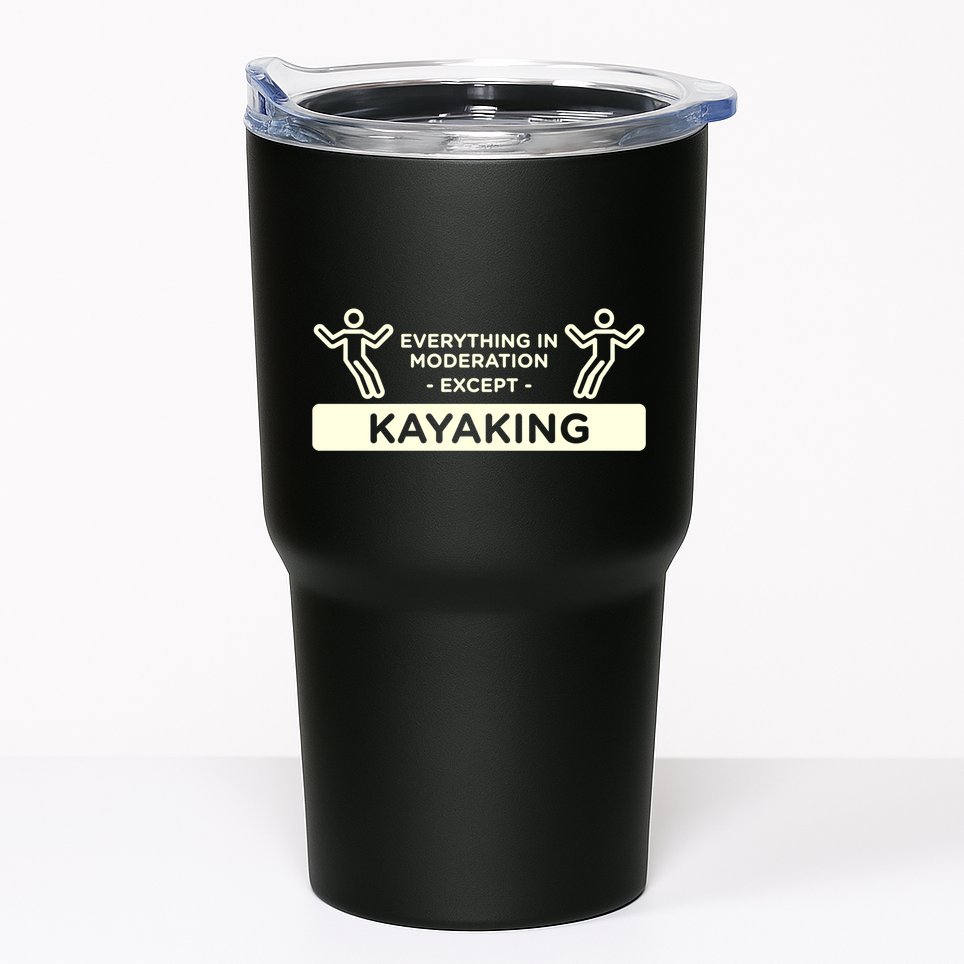 Everything In Moderation Except Kayaking Kayak Cool Gift Tumbler