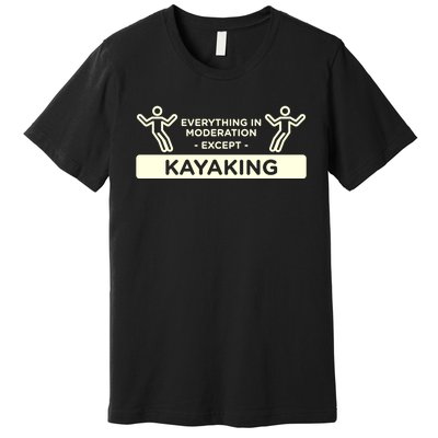 Everything In Moderation Except Kayaking Kayak Cool Gift Premium T-Shirt