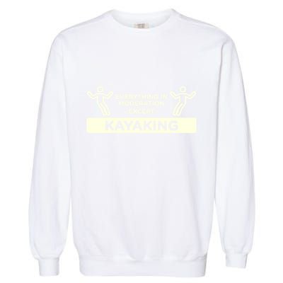 Everything In Moderation Except Kayaking Kayak Cool Gift Garment-Dyed Sweatshirt