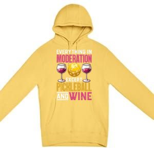 Everything In Moderation Except Pickleball And Wine Funny Cute Gift Premium Pullover Hoodie