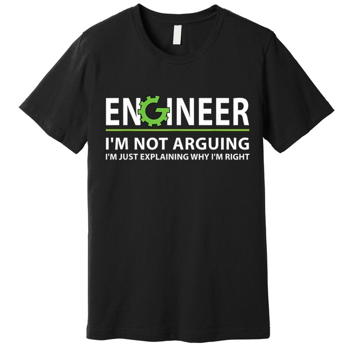 Engineer I'm Not Arguing Funny Engineering Quote Engineers Premium T-Shirt