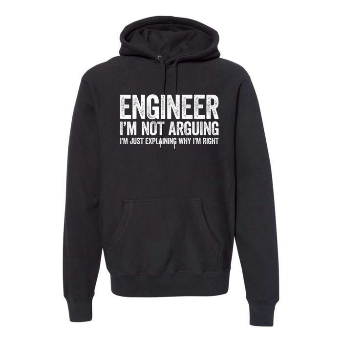 Engineer I'm Not Arguing Just Explaining Why I'm Right Premium Premium Hoodie