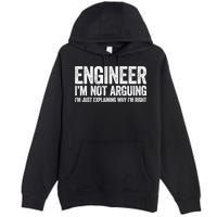 Engineer I'm Not Arguing Just Explaining Why I'm Right Premium Premium Pullover Hoodie