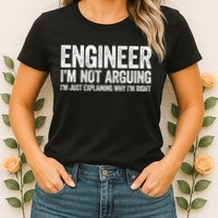 Engineer I'm Not Arguing Just Explaining Why I'm Right Premium Womens T-Shirt