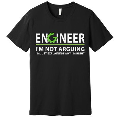 Engineer Im Not Arguing Funny Engineering Quote Engineers Premium T-Shirt
