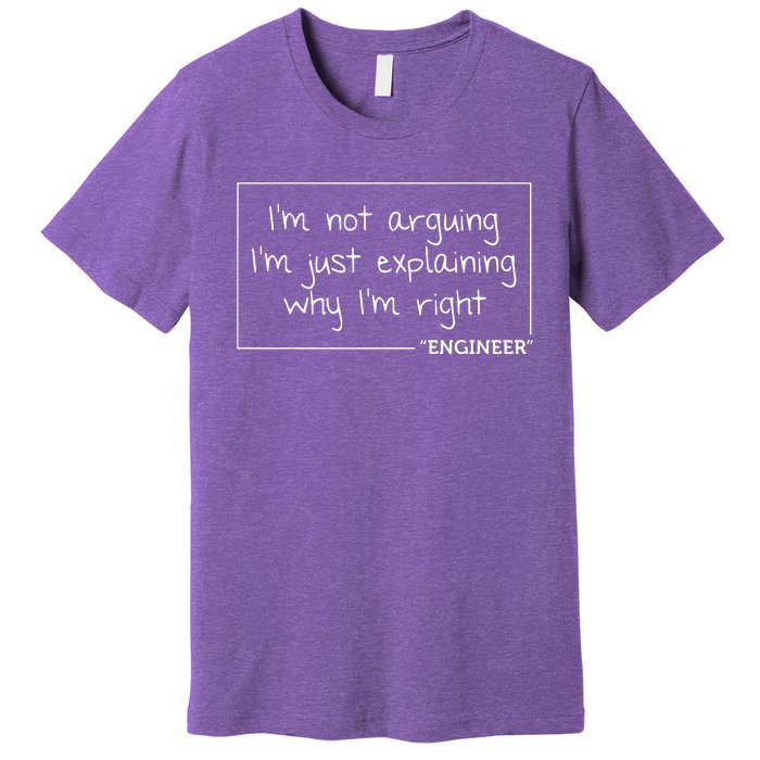 Engineer Im Not Arguing Shirts Funny Engineering Gift Idea Premium T-Shirt