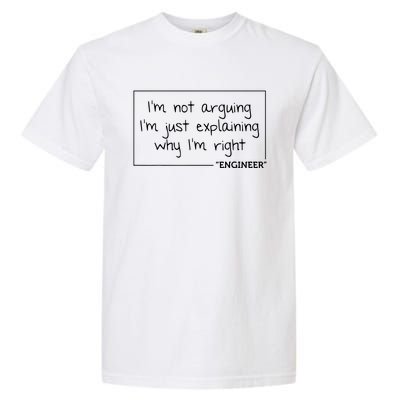 Engineer Im Not Arguing Shirts Funny Engineering Gift Idea Garment-Dyed Heavyweight T-Shirt