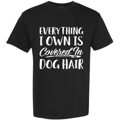 Everything I Own Is Covered In Dog Hair Pet Lovers Garment-Dyed Heavyweight T-Shirt