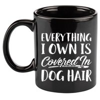 Everything I Own Is Covered In Dog Hair Pet Lovers 11oz C Handle Ceramic Mug