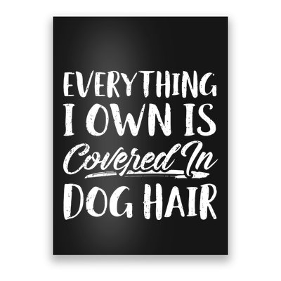 Everything I Own Is Covered In Dog Hair Pet Lovers Poster