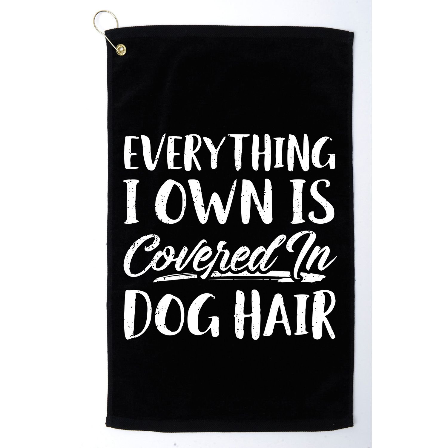 Everything I Own Is Covered In Dog Hair Pet Lovers Golf Towel
