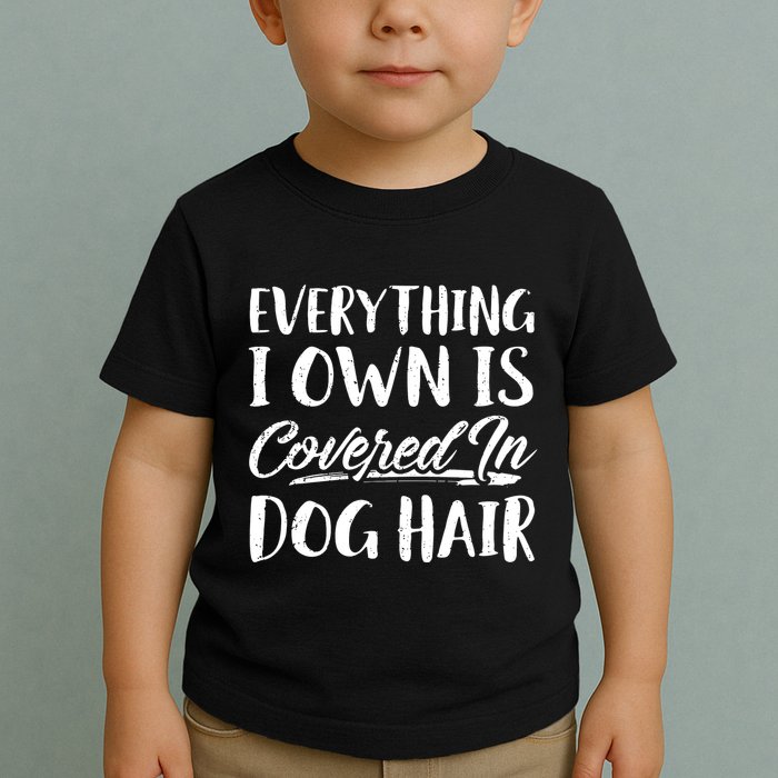 Everything I Own Is Covered In Dog Hair Pet Lovers Toddler T-Shirt