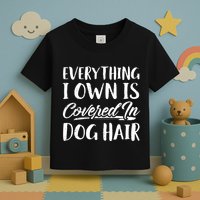 Everything I Own Is Covered In Dog Hair Pet Lovers Toddler T-Shirt