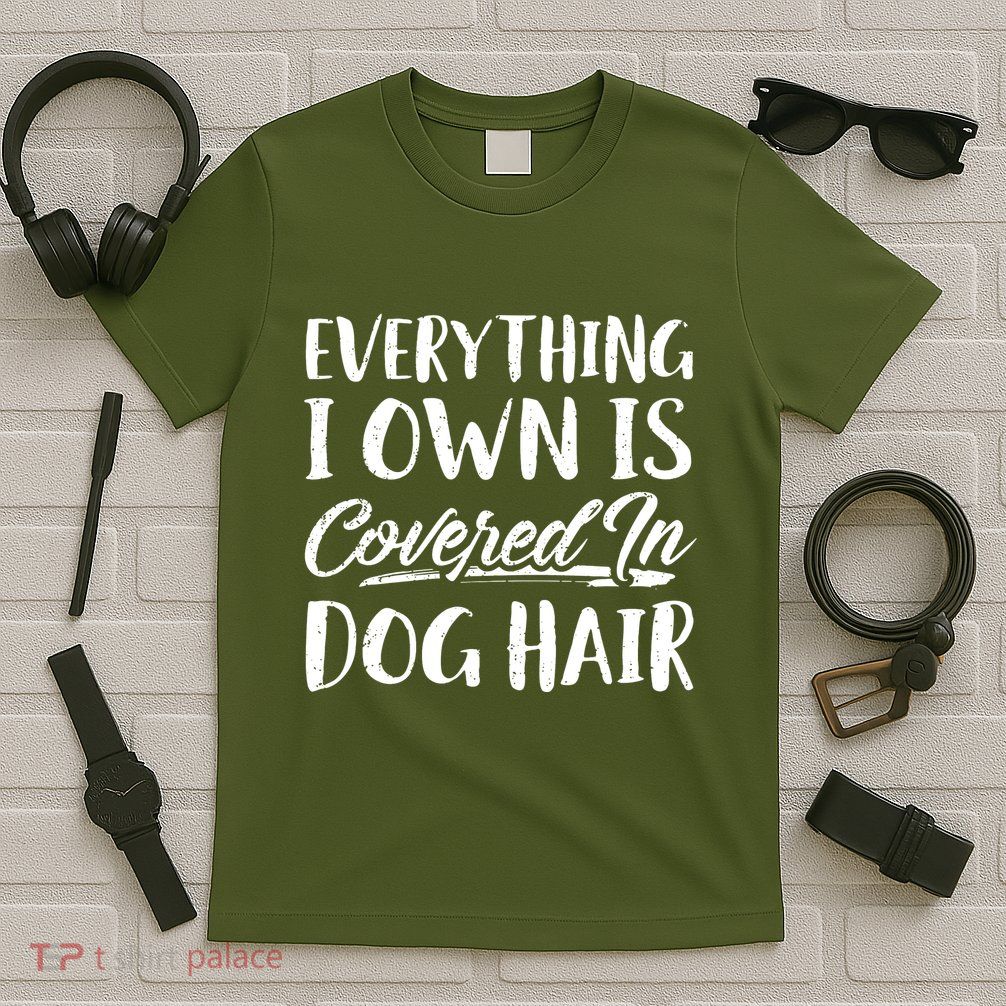 Everything I Own Is Covered In Dog Hair Pet Lovers T-Shirt