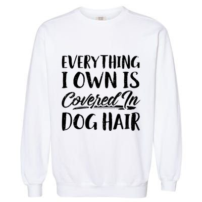 Everything I Own Is Covered In Dog Hair Pet Lovers Garment-Dyed Sweatshirt