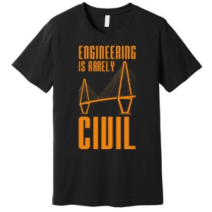 Engineering Is Rarely Civil Funny Engineer Premium T-Shirt