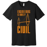 Engineering Is Rarely Civil Funny Engineer Premium T-Shirt