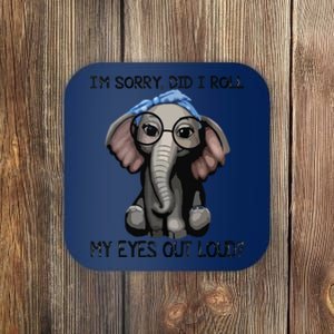 Elephant I'm Sorry Did I Roll My Eyes Out Loud Coaster