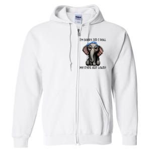 Elephant I'm Sorry Did I Roll My Eyes Out Loud Full Zip Hoodie