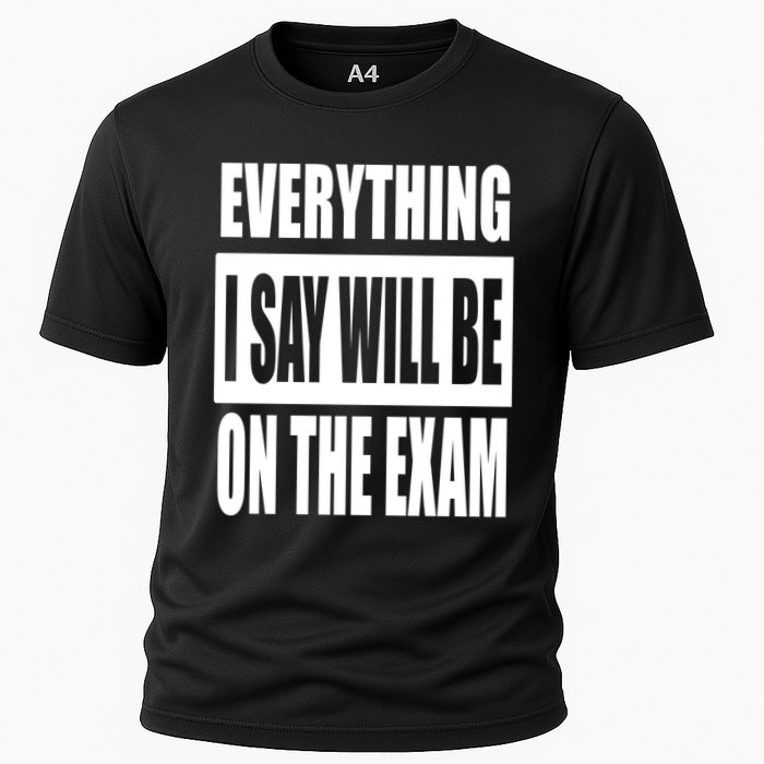 Everything I Say Will Be On The Exam, Professor Gift Cooling Performance Crew T-Shirt
