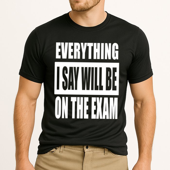 Everything I Say Will Be On The Exam, Professor Gift Cooling Performance Crew T-Shirt