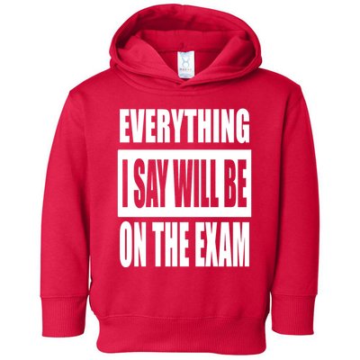 Everything I Say Will Be On The Exam, Professor Gift Toddler Hoodie