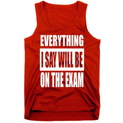 Everything I Say Will Be On The Exam, Professor Gift Tank Top