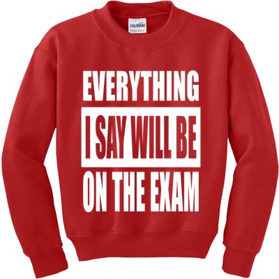Everything I Say Will Be On The Exam, Professor Gift Kids Sweatshirt