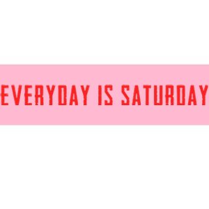 Everyday Is Saturday Great Retirement Bumper Sticker