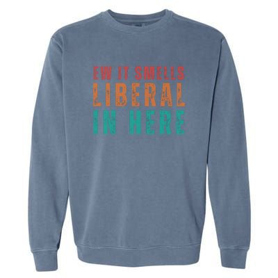 Ew It Smells Liberal In Here Garment-Dyed Sweatshirt