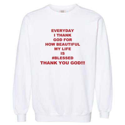 Everyday I Thank God For How Beautiful My Life Is Blessed Thank You God Garment-Dyed Sweatshirt