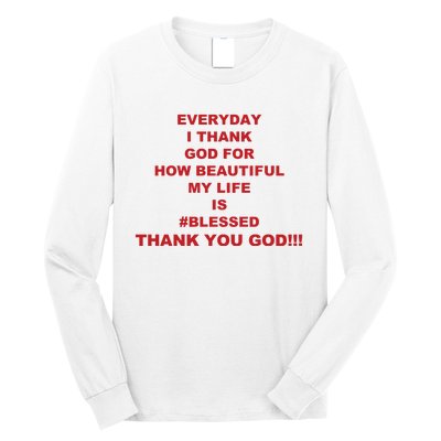 Everyday I Thank God For How Beautiful My Life Is Blessed Thank You God Long Sleeve Shirt